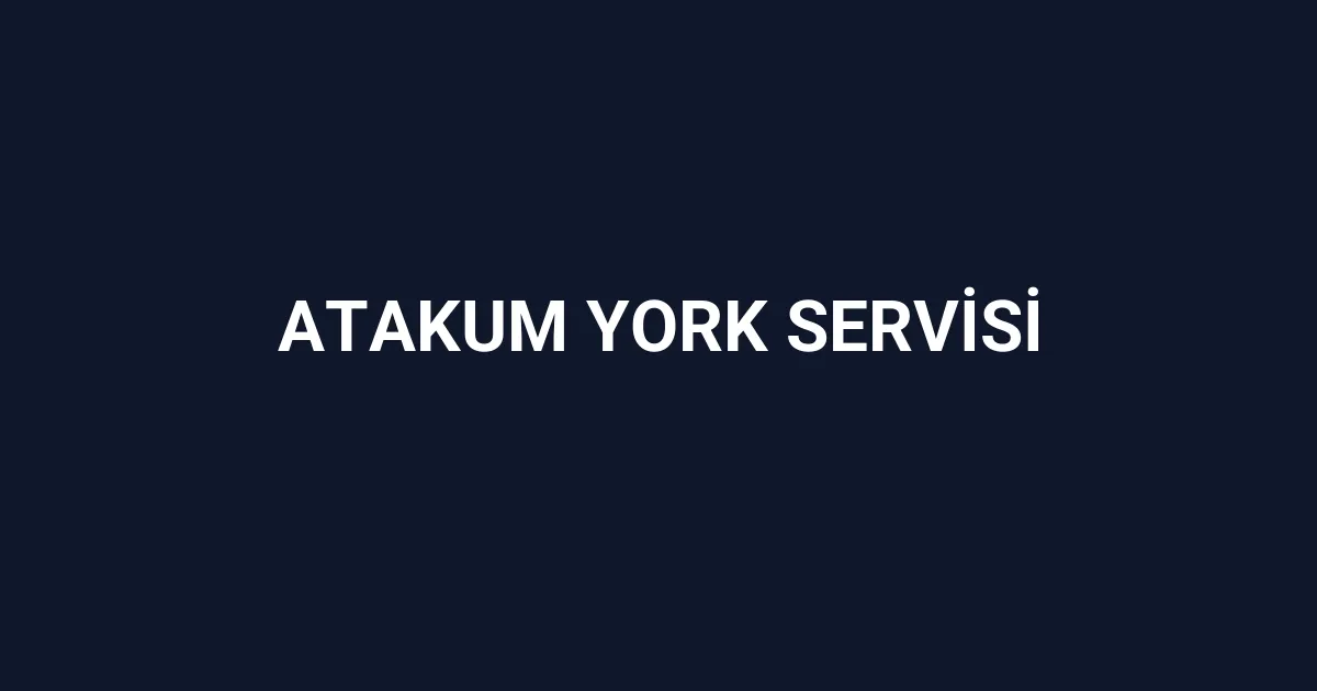 Atakum York Servisi